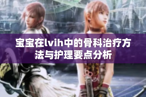 宝宝在lvih中的骨科治疗方法与护理要点分析