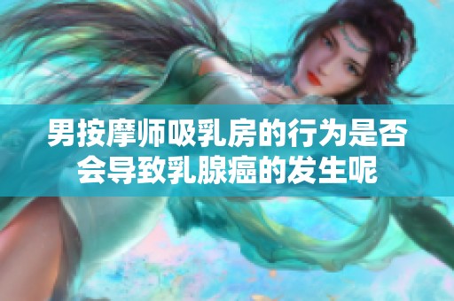 男按摩师吸乳房的行为是否会导致乳腺癌的发生呢
