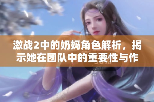 激战2中的奶妈角色解析，揭示她在团队中的重要性与作用