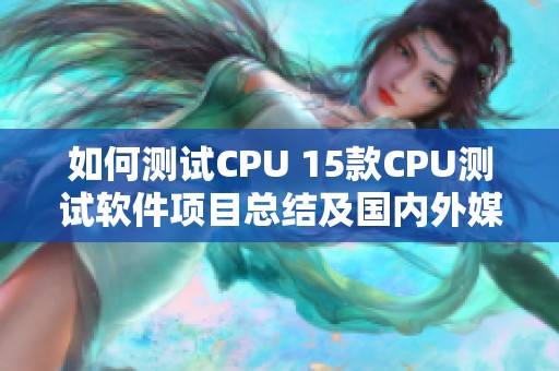 如何测试CPU 15款CPU测试软件项目总结及国内外媒体的测评方法解析