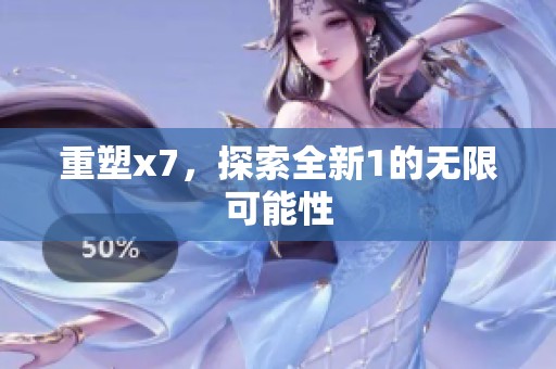 重塑x7，探索全新1的无限可能性