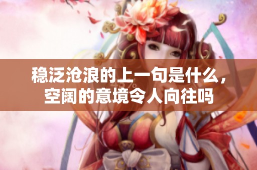 稳泛沧浪的上一句是什么，空阔的意境令人向往吗