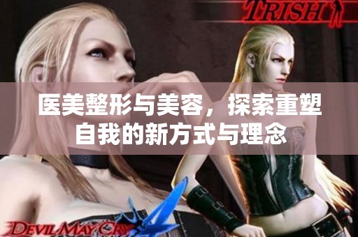 医美整形与美容，探索重塑自我的新方式与理念