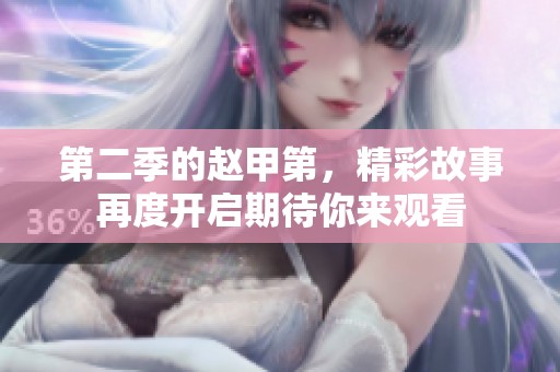 第二季的赵甲第，精彩故事再度开启期待你来观看