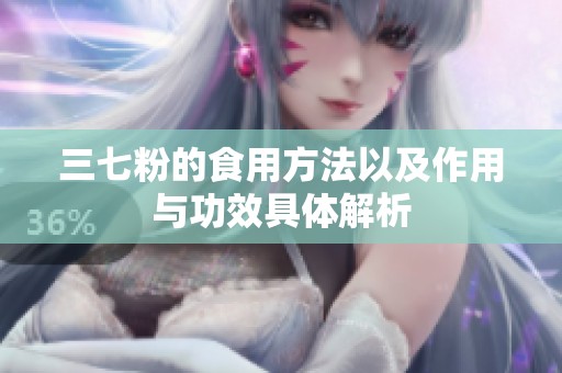 三七粉的食用方法以及作用与功效具体解析