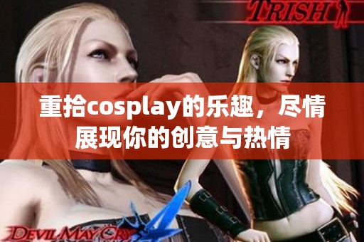 重拾cosplay的乐趣，尽情展现你的创意与热情