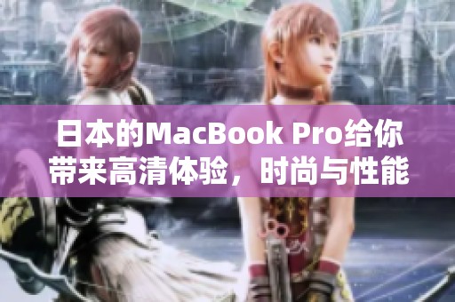 日本的MacBook Pro给你带来高清体验，时尚与性能兼具的理想选择