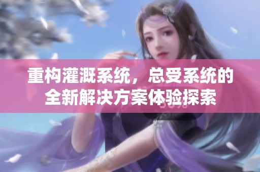 重构灌溉系统，总受系统的全新解决方案体验探索