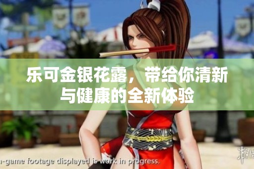 乐可金银花露，带给你清新与健康的全新体验
