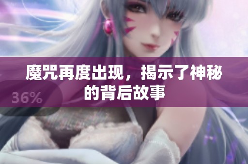 魔咒再度出现，揭示了神秘的背后故事