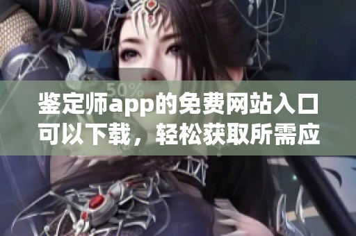 鉴定师app的免费网站入口可以下载，轻松获取所需应用的最新版本