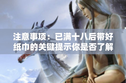 注意事项：已满十八后带好纸巾的关键提示你是否了解