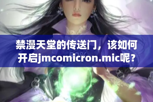 禁漫天堂的传送门，该如何开启jmcomicron.mic呢？