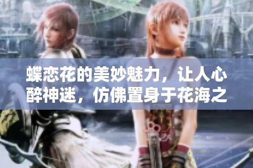 蝶恋花的美妙魅力，让人心醉神迷，仿佛置身于花海之中
