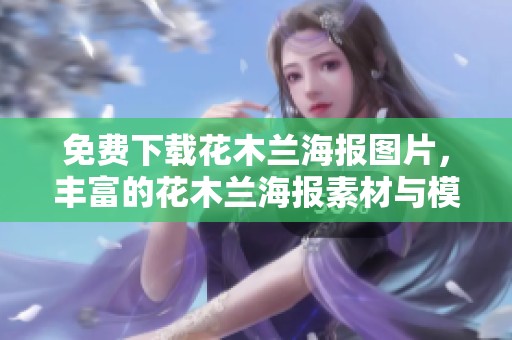 免费下载花木兰海报图片，丰富的花木兰海报素材与模板等你来获取