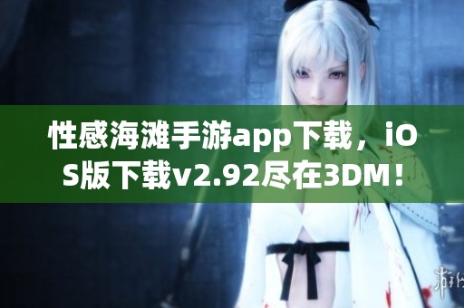 性感海滩手游app下载，iOS版下载v2.92尽在3DM！