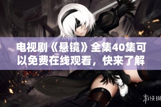 电视剧《悬镜》全集40集可以免费在线观看，快来了解精彩内容吧