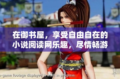在御书屋，享受自由自在的小说阅读网乐趣，尽情畅游书海。