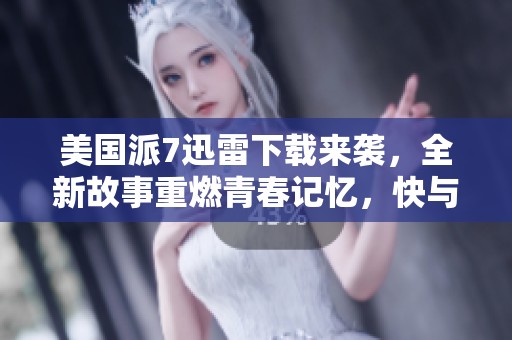 美国派7迅雷下载来袭，全新故事重燃青春记忆，快与朋友们一起分享吧！