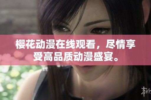 樱花动漫在线观看，尽情享受高品质动漫盛宴。