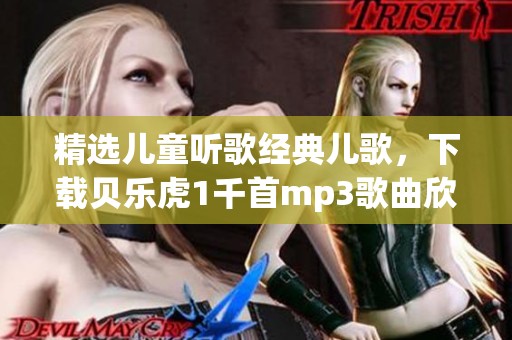 精选儿童听歌经典儿歌，下载贝乐虎1千首mp3歌曲欣赏！