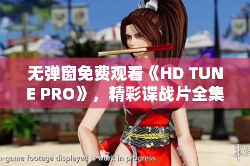 无弹窗免费观看《HD TUNE PRO》，精彩谍战片全集尽在星辰影院
