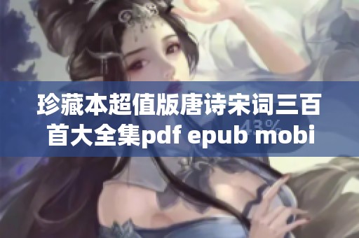 珍藏本超值版唐诗宋词三百首大全集pdf epub mobi格式下载，尽享经典文化瑰宝
