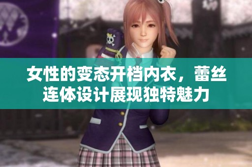 女性的变态开档内衣，蕾丝连体设计展现独特魅力