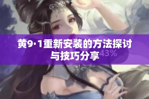黄9·1重新安装的方法探讨与技巧分享