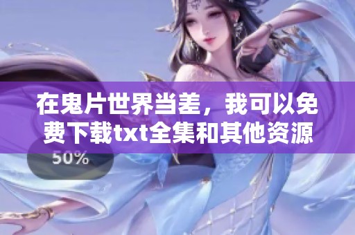 在鬼片世界当差，我可以免费下载txt全集和其他资源吗