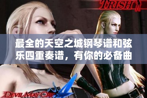 最全的天空之城钢琴谱和弦乐四重奏谱，有你的必备曲目！