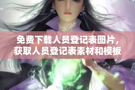 免费下载人员登记表图片，获取人员登记表素材和模板的绝佳选择