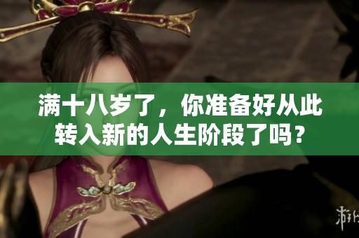满十八岁了，你准备好从此转入新的人生阶段了吗？