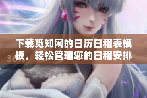 下载觅知网的日历日程表模板，轻松管理您的日程安排与计划