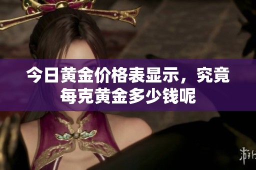 今日黄金价格表显示，究竟每克黄金多少钱呢