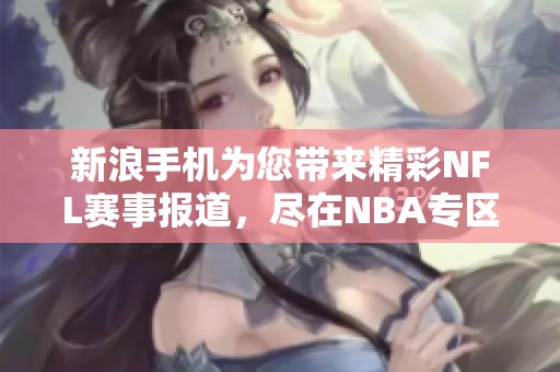 新浪手机为您带来精彩NFL赛事报道，尽在NBA专区！