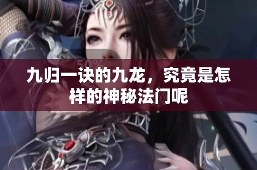九归一诀的九龙，究竟是怎样的神秘法门呢