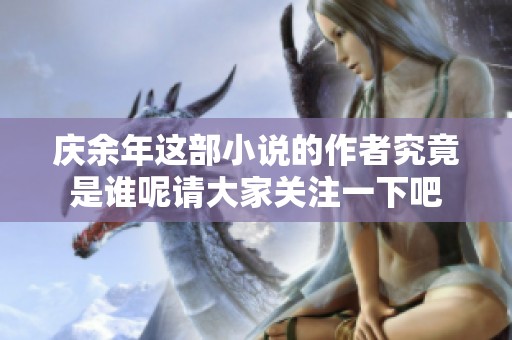 庆余年这部小说的作者究竟是谁呢请大家关注一下吧