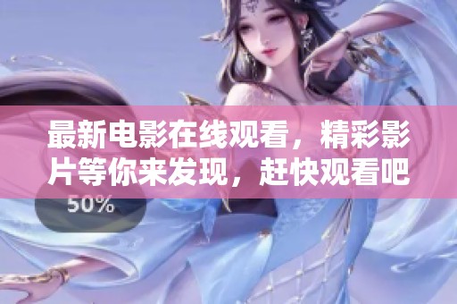 最新电影在线观看，精彩影片等你来发现，赶快观看吧！