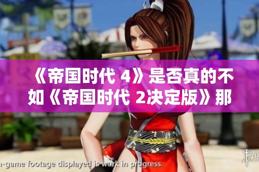《帝国时代 4》是否真的不如《帝国时代 2决定版》那么优秀呢？