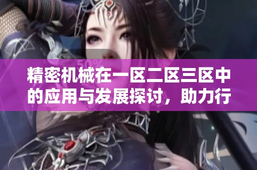 精密机械在一区二区三区中的应用与发展探讨，助力行业创新与突破