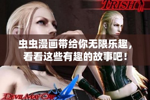 虫虫漫画带给你无限乐趣，看看这些有趣的故事吧！