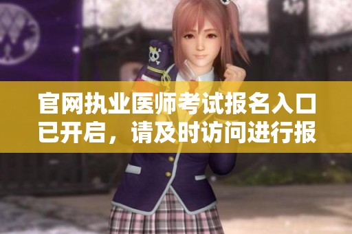 官网执业医师考试报名入口已开启，请及时访问进行报名