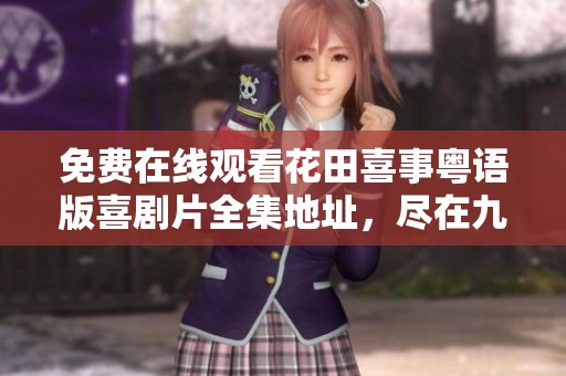 免费在线观看花田喜事粤语版喜剧片全集地址，尽在九品御箭影院！