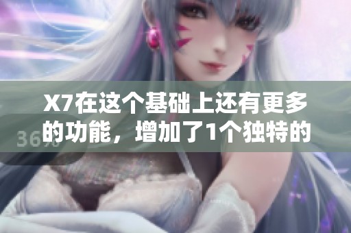 X7在这个基础上还有更多的功能，增加了1个独特的亮点