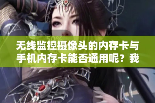 无线监控摄像头的内存卡与手机内存卡能否通用呢？我们来分析一下。