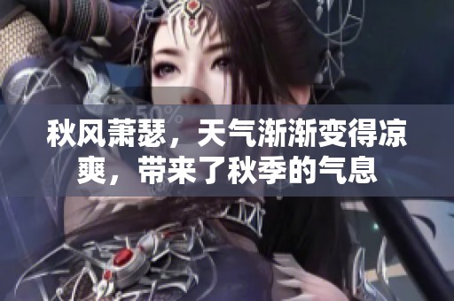 秋风萧瑟，天气渐渐变得凉爽，带来了秋季的气息