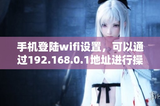 手机登陆wifi设置，可以通过192.168.0.1地址进行操作