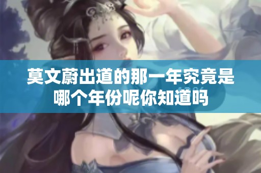 莫文蔚出道的那一年究竟是哪个年份呢你知道吗