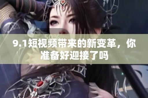 9.1短视频带来的新变革，你准备好迎接了吗